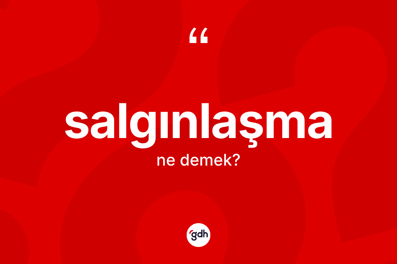Salgınlaşma kelimesinin anlamı nedir? Salgınlaşma kelimesinin TDK anlamı nedir?