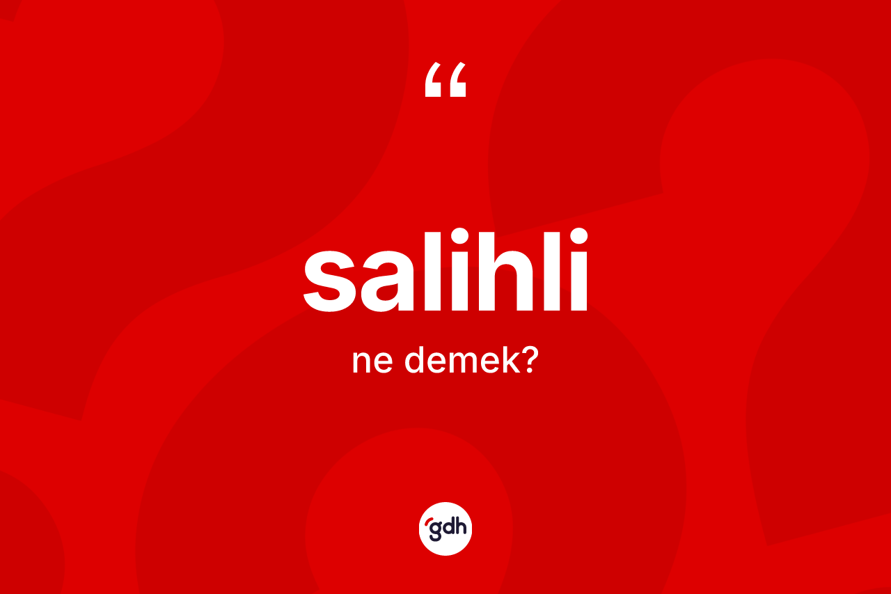 Salihli kelimesi ne demek? Salihli'nin TDK'ya göre anlamı nedir?