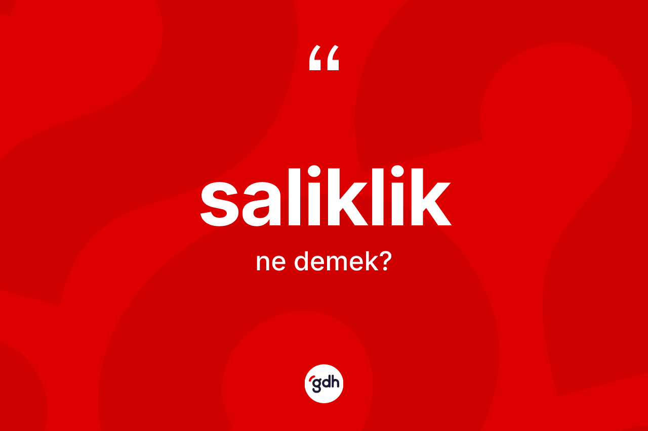 Saliklik kelimesinin tanımı nedir? Salikliğin halk arasındaki kullanımı nasıldır?