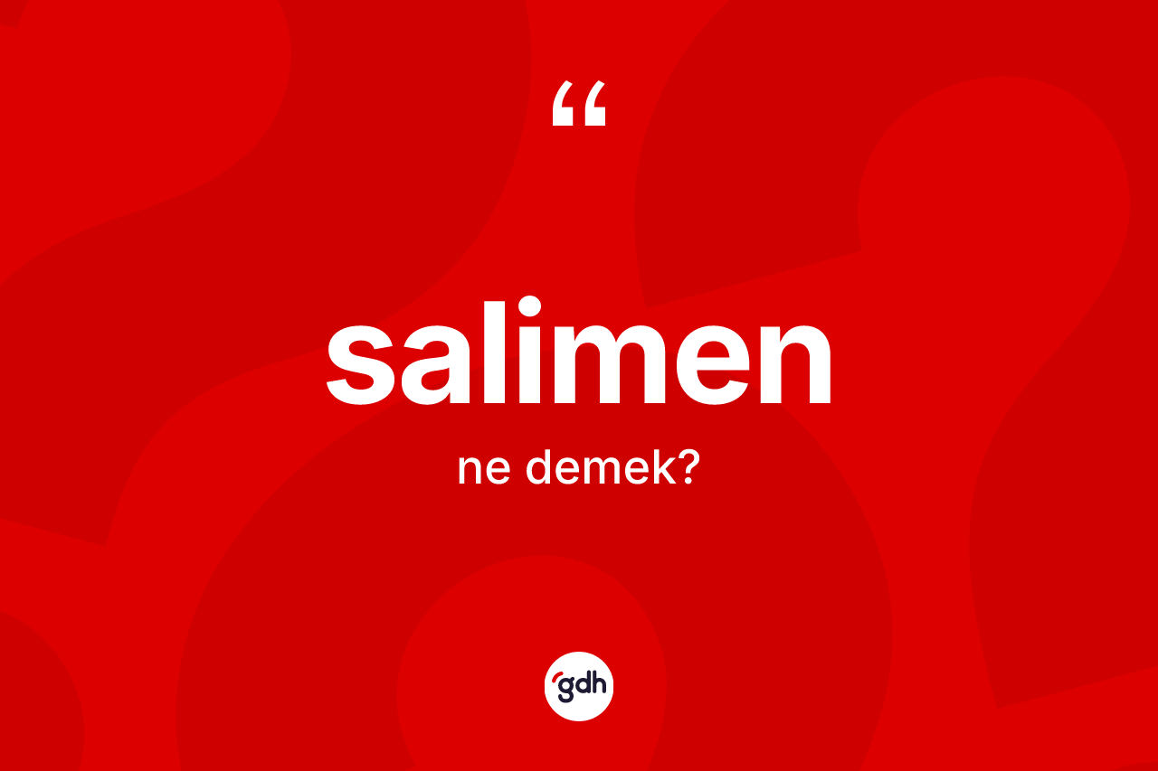 Salimen kelimesinin anlamı nedir? Salimen kelimesinin TDK anlamı nedir?
