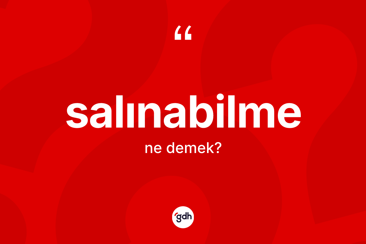 Salınabilme kelimesi ne demek? Salınabilme kelimesinin TDK anlamı nedir?