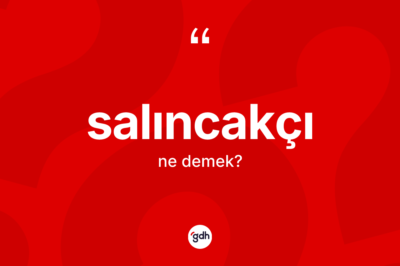 Salıncakçı ne anlama gelir? Salıncakçı kelimesinin özellikleri nelerdir?