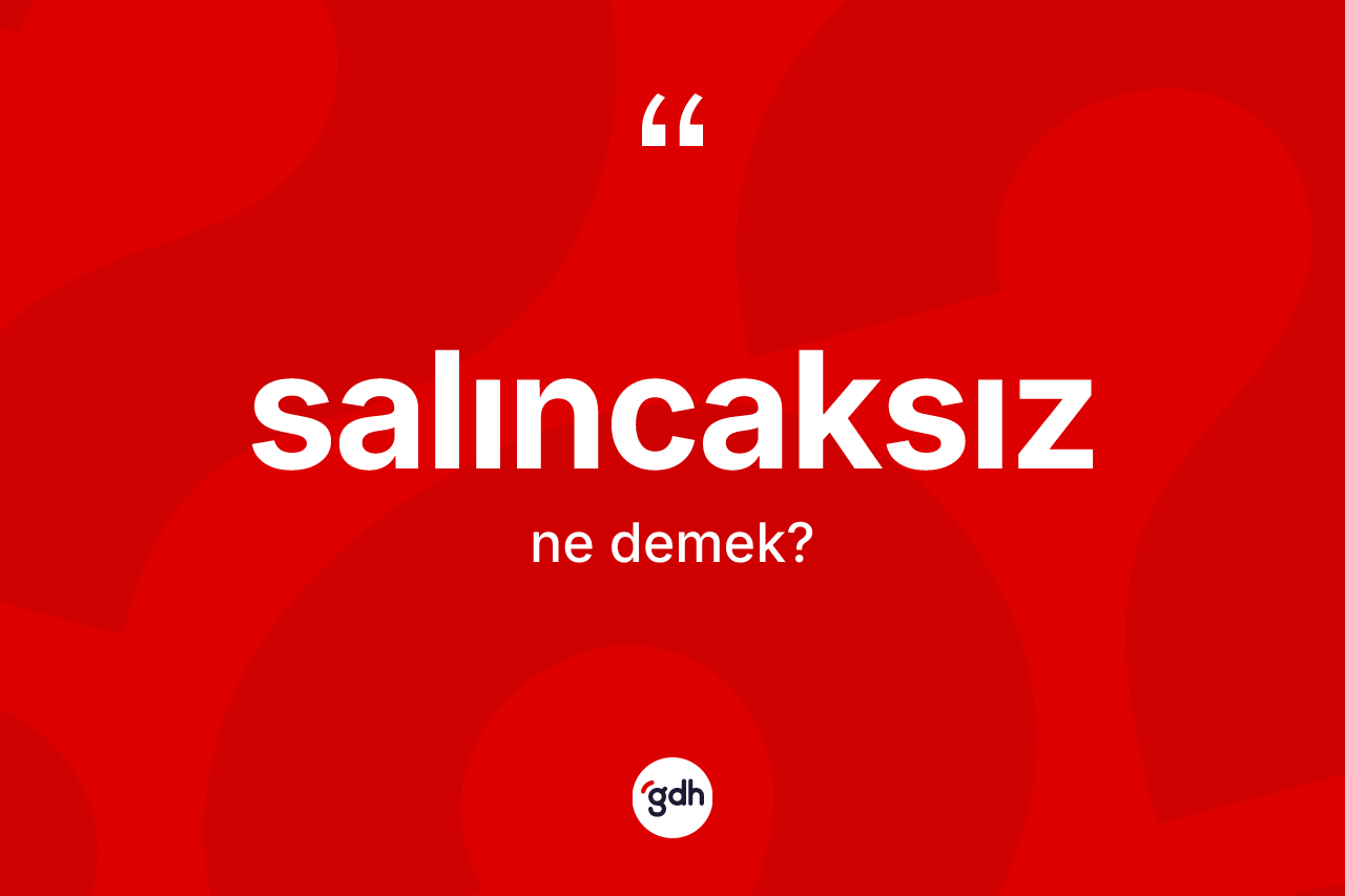 Salıncaksız kelimesinin anlamı nedir? Salıncaksız kelimesinin özellikleri nelerdir?