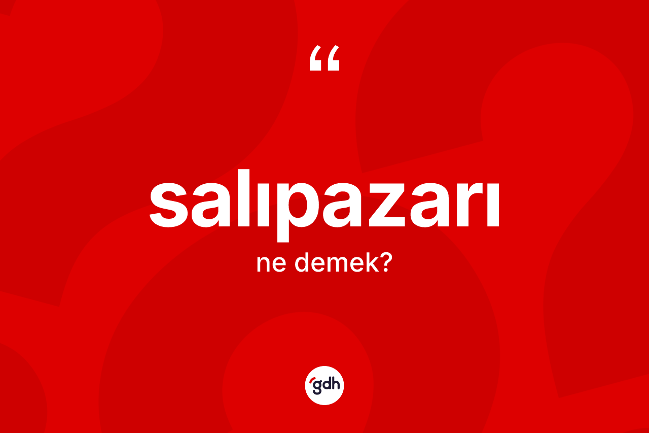 Salıpazarı nedir? Salıpazarı'nın TDK'ya göre anlamı nedir?