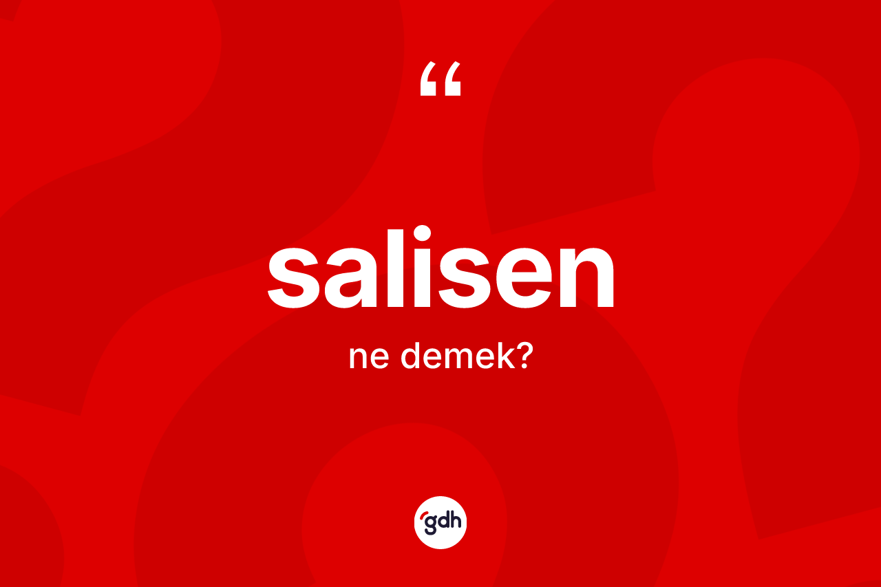 Salisen kelimesinin sözlükteki tanımı nedir? Salisenin TDK'ya göre anlamı nedir?