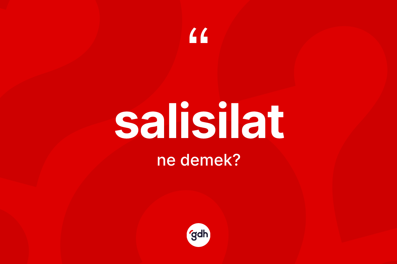 Salisilat kelimesinin tanımı nedir? Salisilatın TDK'ya göre anlamı nedir?