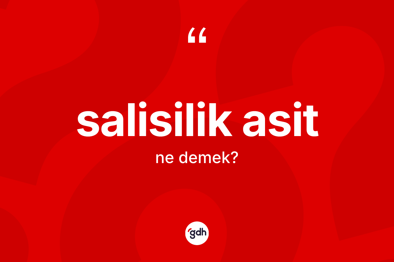 Salisilik asit kelimesinin sözlükteki tanımı nedir? Salisilik asit kelimesinin TDK'ya göre açıklaması nedir?