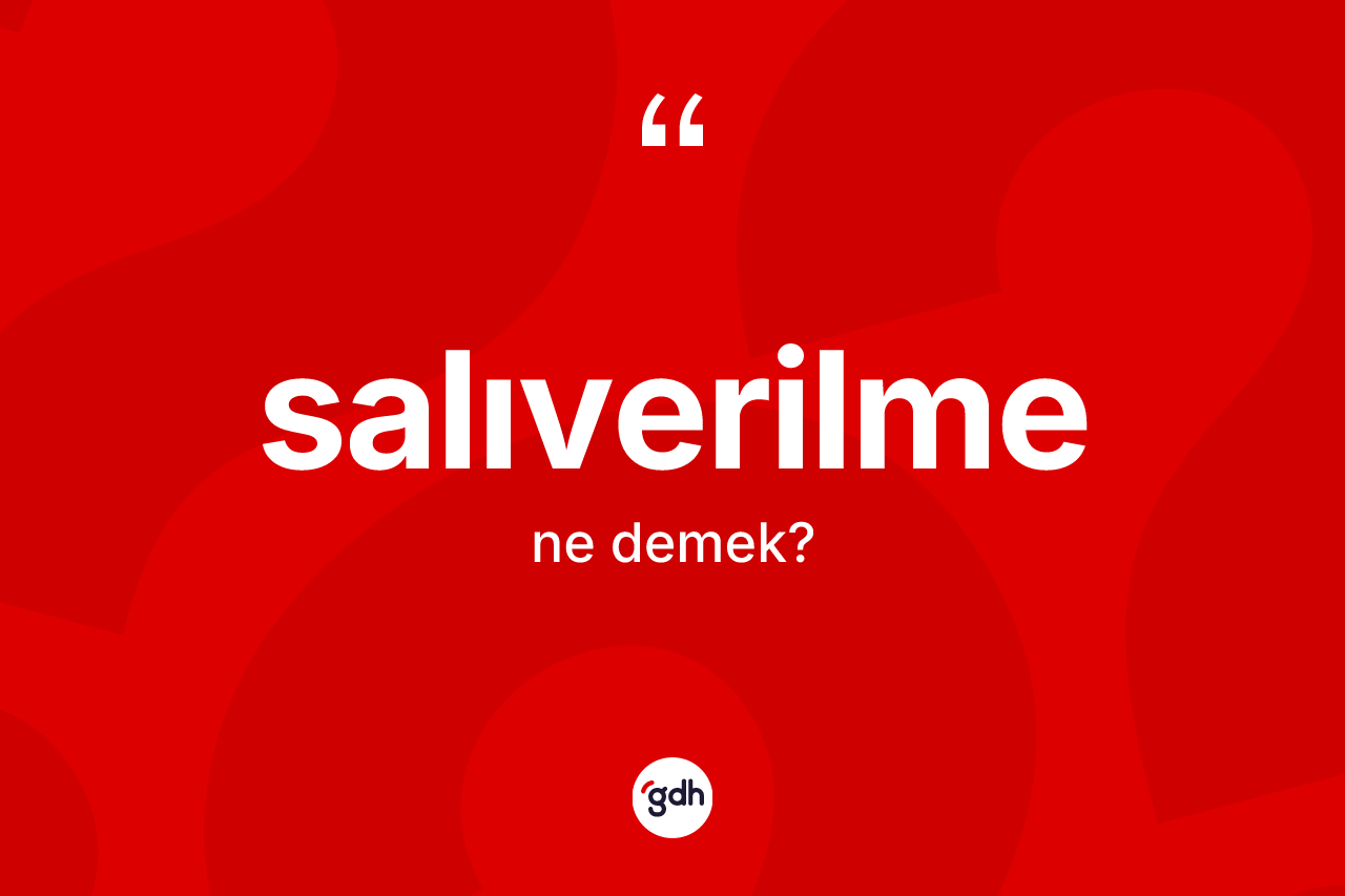 Salıverilme kelimesinin tanımı nedir? Salıverilmenin halk arasındaki kullanımı nasıldır?