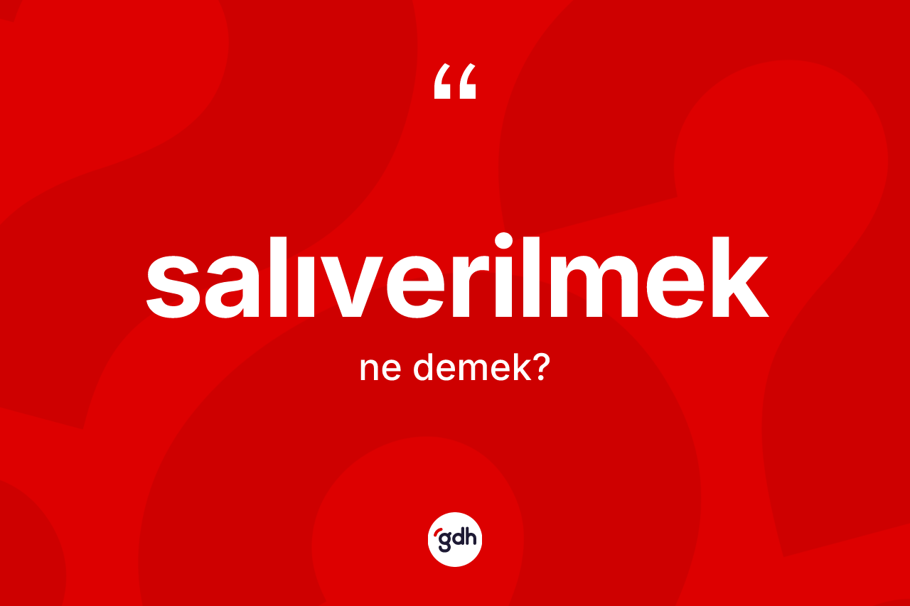 Salıverilmek kelimesinin sözlükteki tanımı nedir? Salıverilmek kelimesinin özellikleri nelerdir?