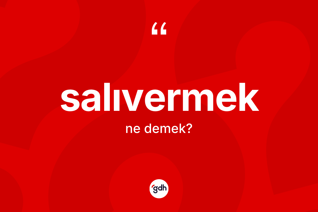 Salıvermek nedir? Salıvermeğin halk arasındaki kullanımı nasıldır?