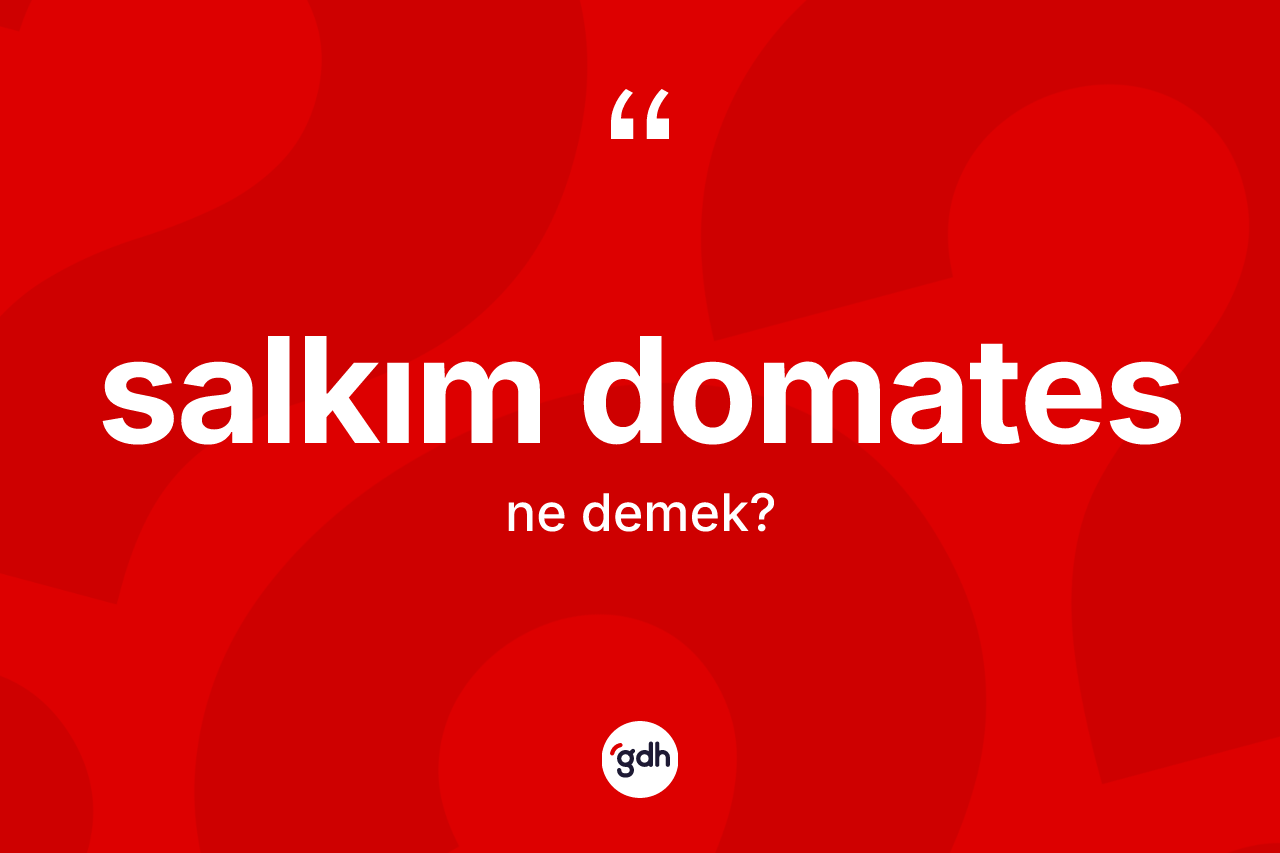 Salkım domates kelimesinin anlamı nedir? Salkım domatesin halk arasındaki kullanımı nasıldır?