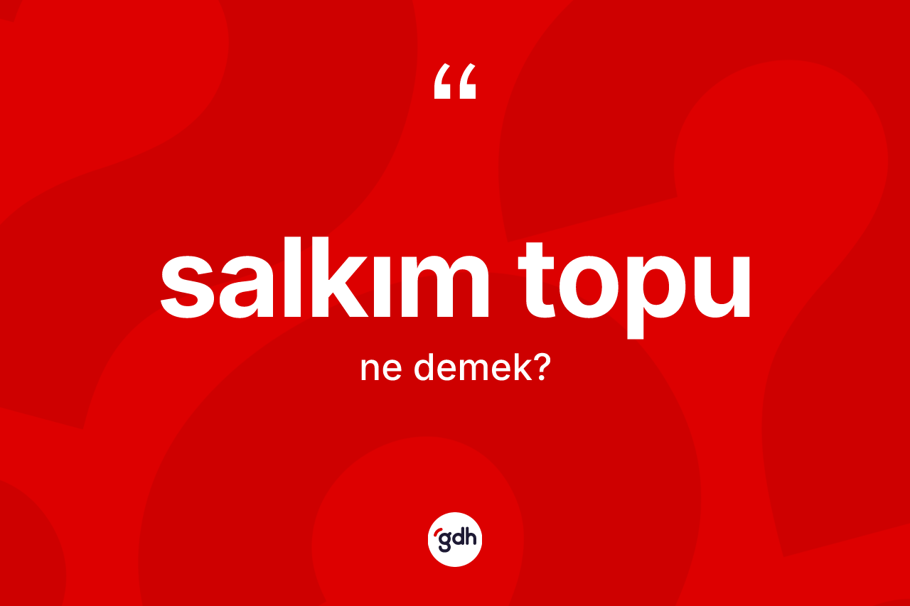 Salkım topu kelimesinin tanımı nedir? Salkım topu kelimesinin özellikleri nelerdir?