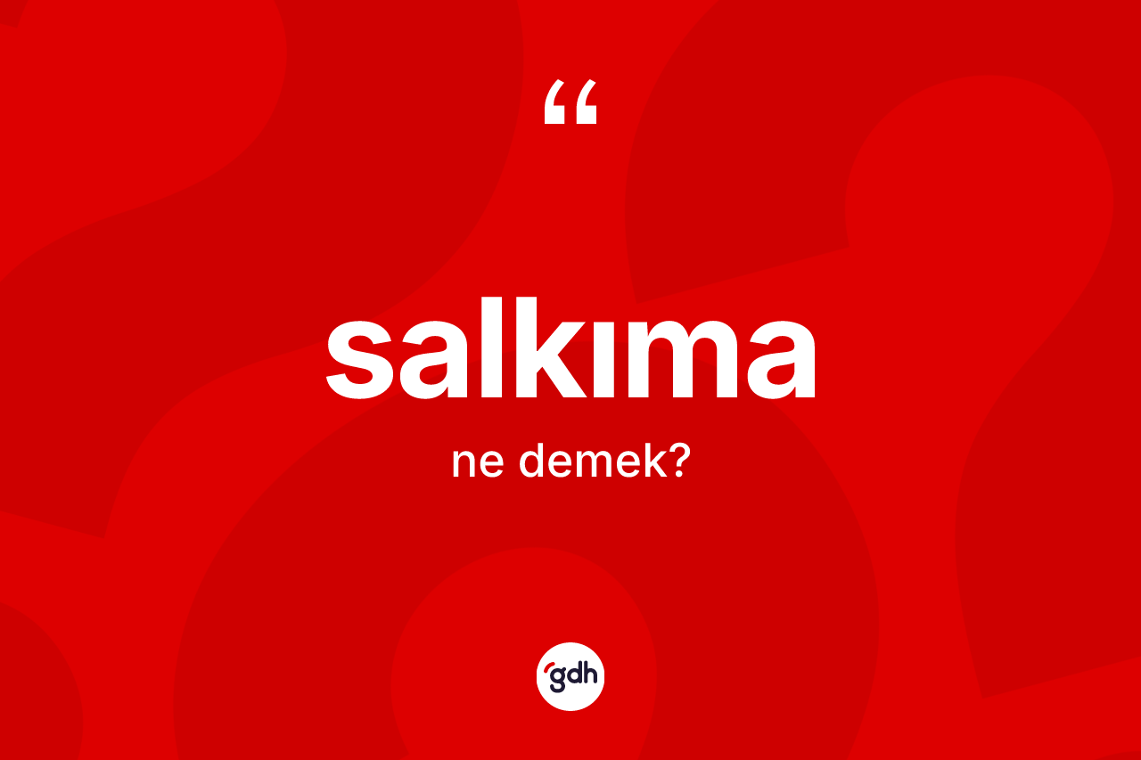 Salkıma kelimesi ne demek? Salkıma kelimesinin kaç farklı anlamı var?