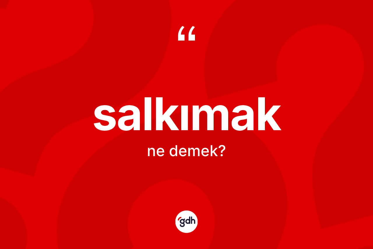 Salkımak kelimesinin tanımı nedir? Salkımağın sözlükteki anlamı nedir?