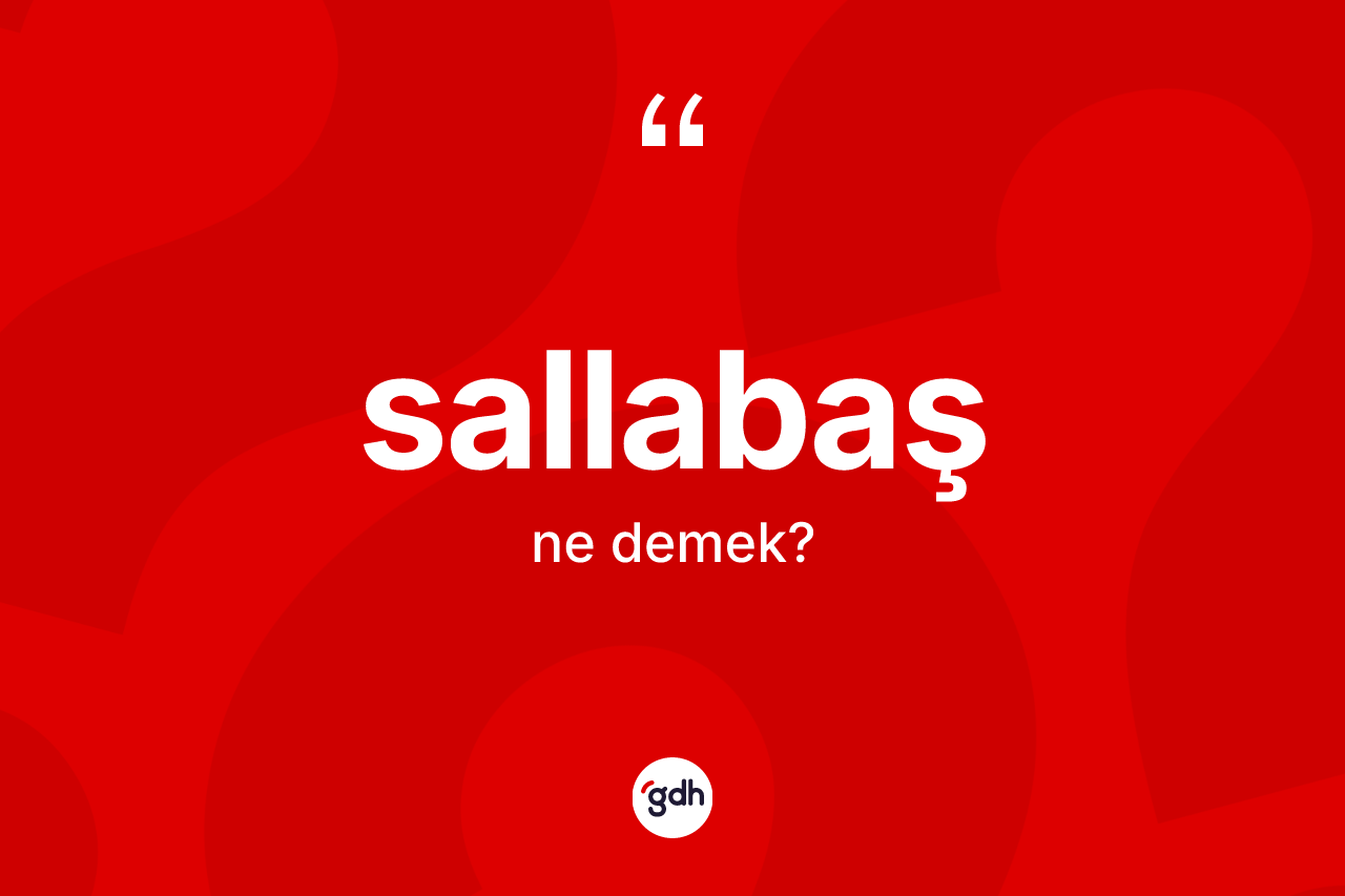 Sallabaş ne anlama gelir? Sallabaşın TDK'ya göre anlamı nedir?