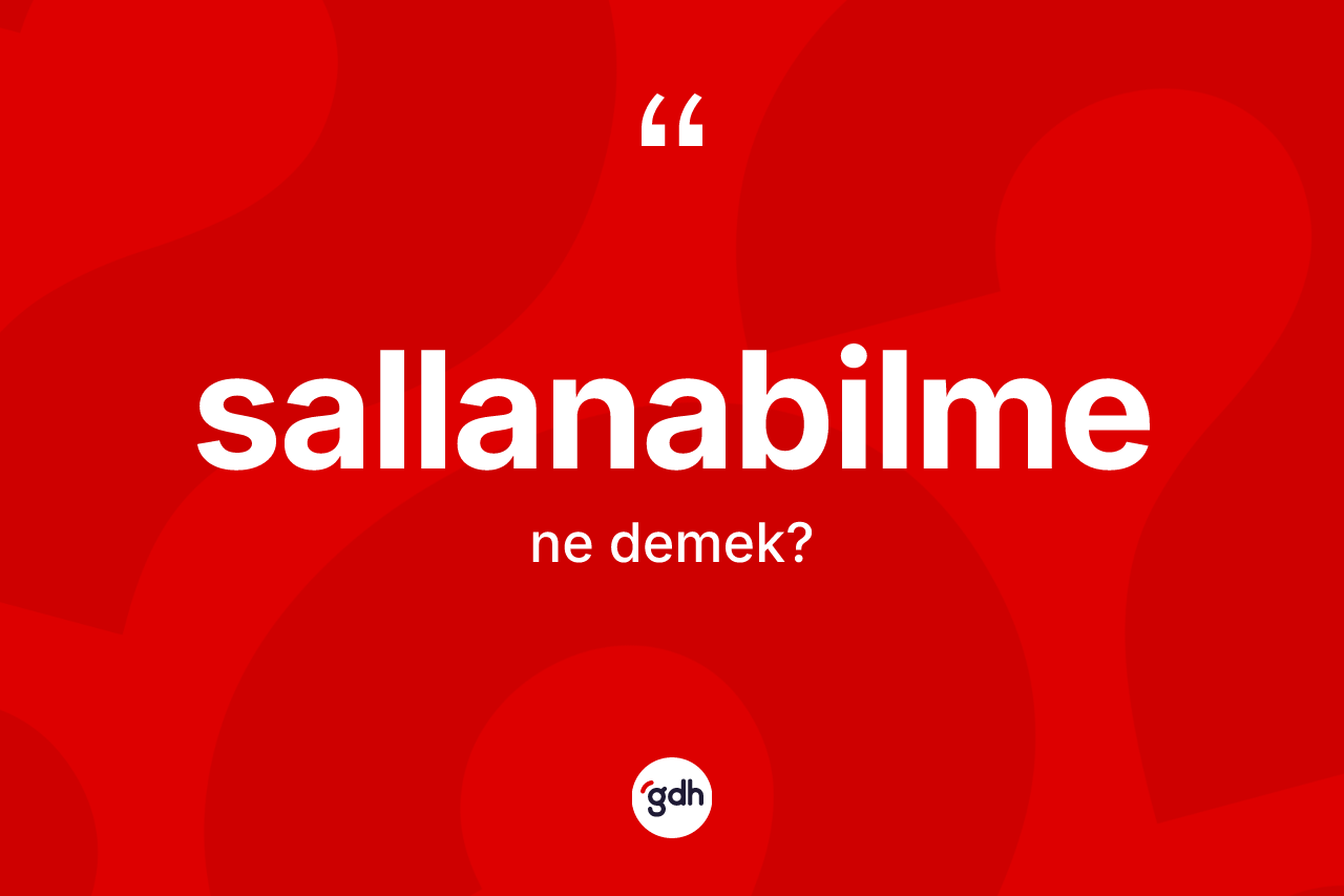 Sallanabilme kelimesi nedir? Sallanabilmenin sözlükteki anlamı nedir?