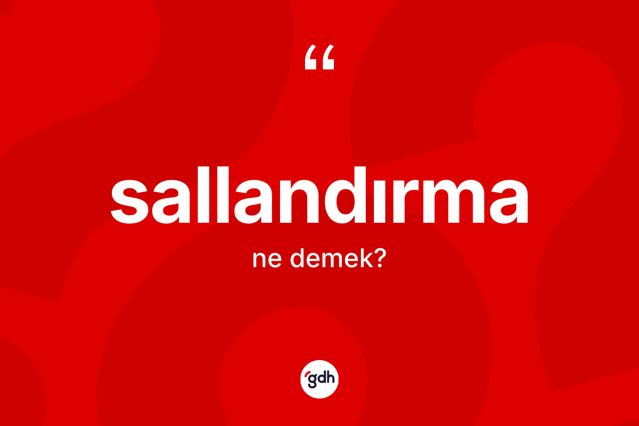 Sallandırma kelimesinin sözlükteki tanımı nedir? Sallandırma kelimesinin özellikleri nelerdir?