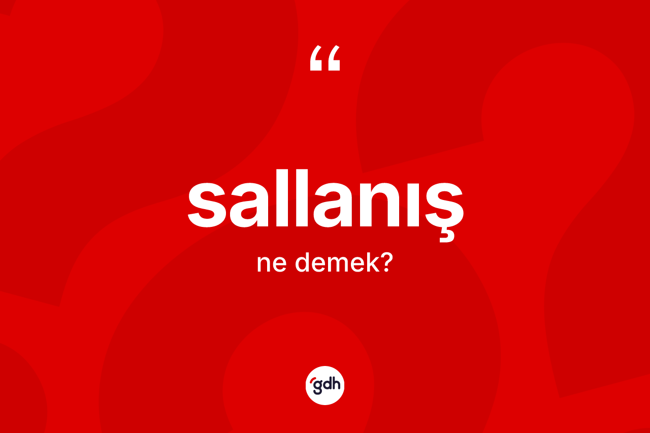 Sallanış kelimesi ne demek? Sallanışın halk arasındaki kullanımı nasıldır?