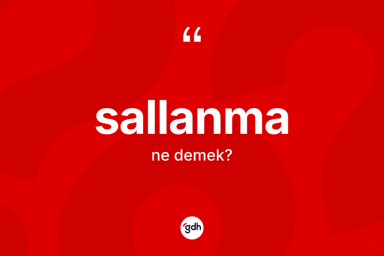 Sallanma kelimesinin anlamı nedir? Sallanma kelimesinin TDK anlamı nedir?
