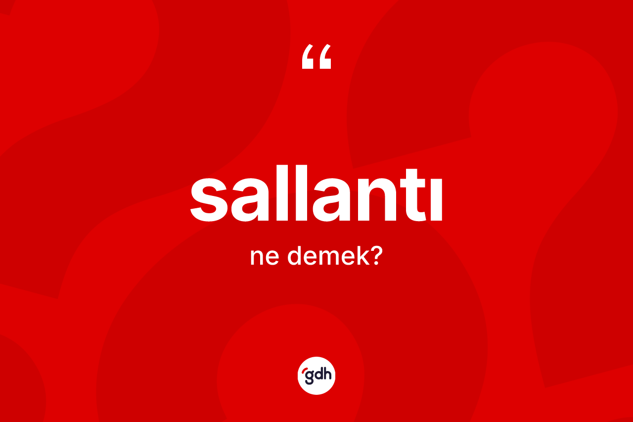 Sallantı kelimesi ne demek? Sallantının halk arasındaki kullanımı nasıldır?