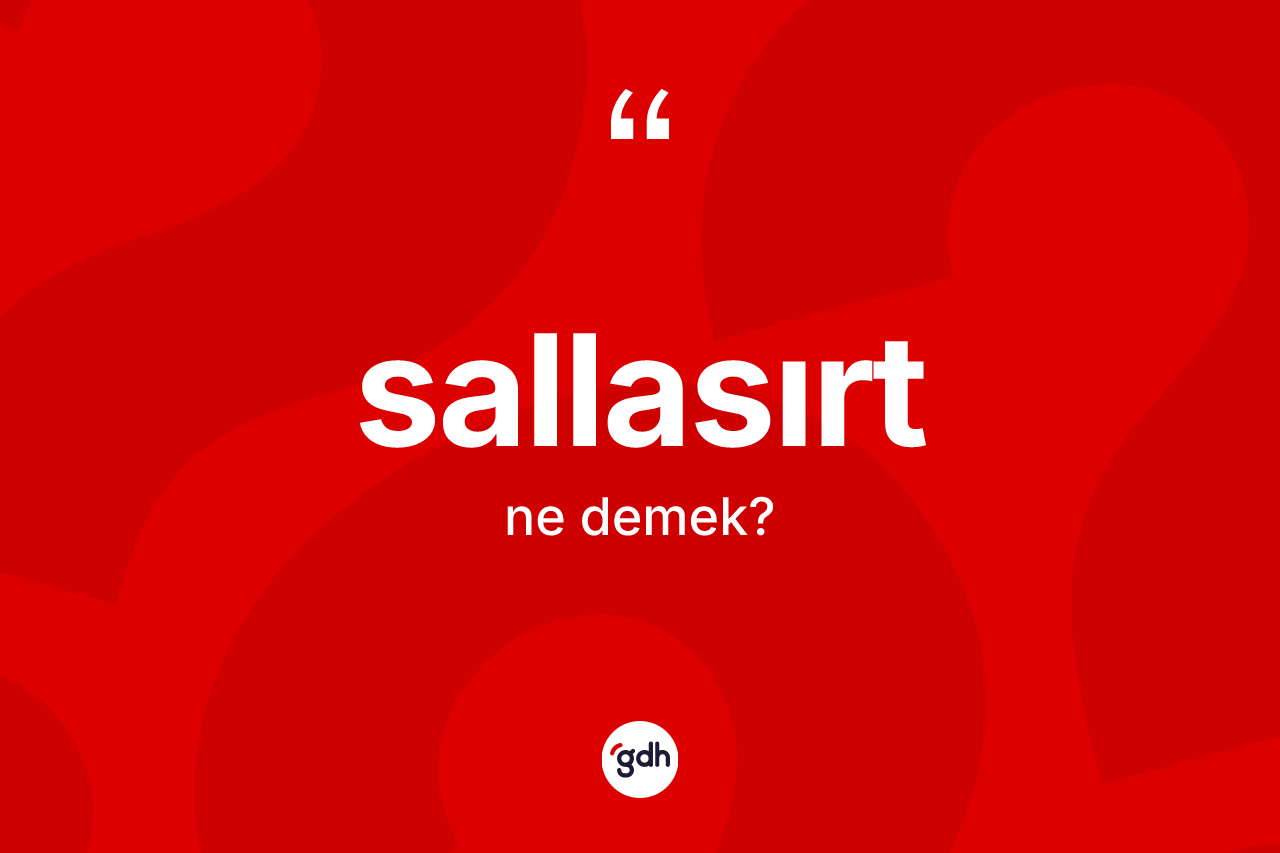 Sallasırt kelimesinin anlamı nedir? Sallasırt kelimesinin özellikleri nelerdir?