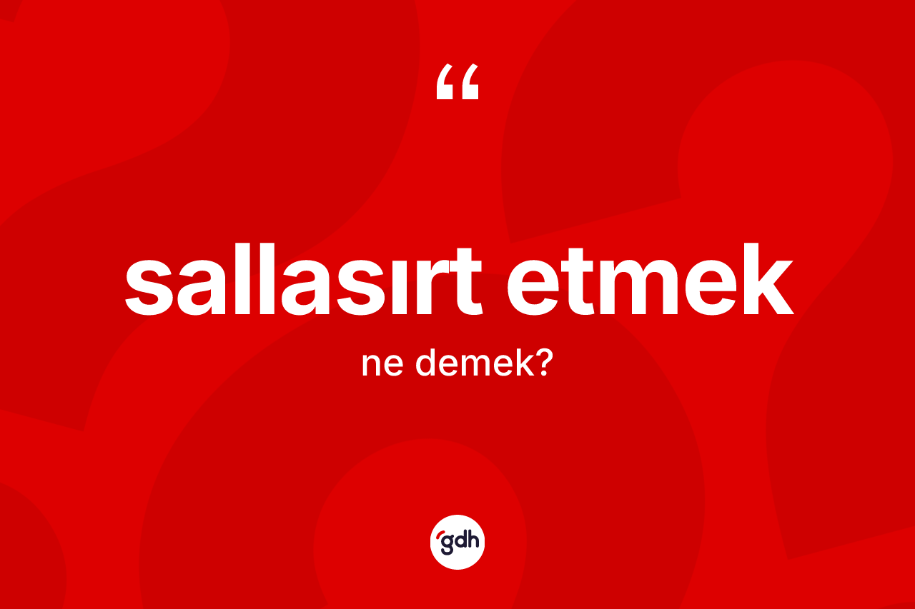 Sallasırt etmek ifadesinin tanımı nedir? Sallasırt etmek ifadesinin kaç farklı anlamı var?