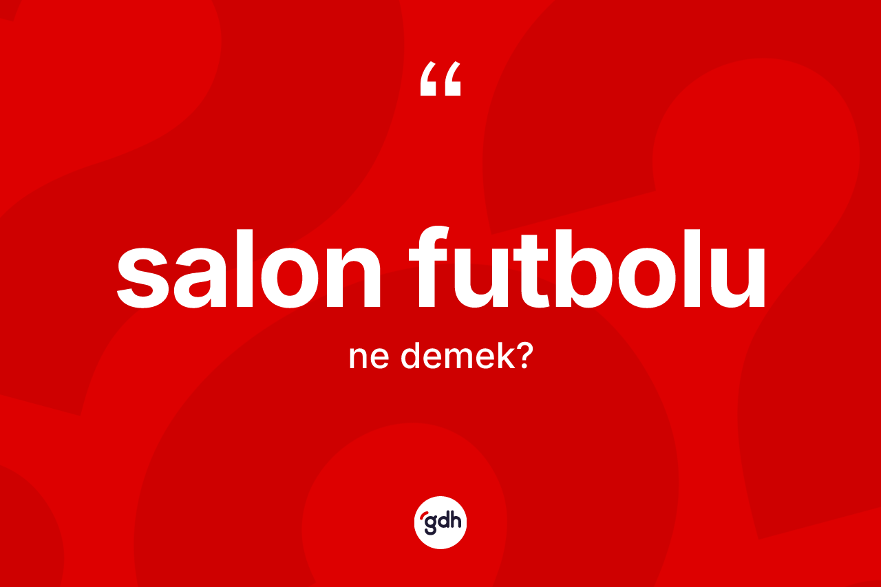Salon futbolu ne demek? Salon futbolunun TDK'ya göre anlamı nedir?