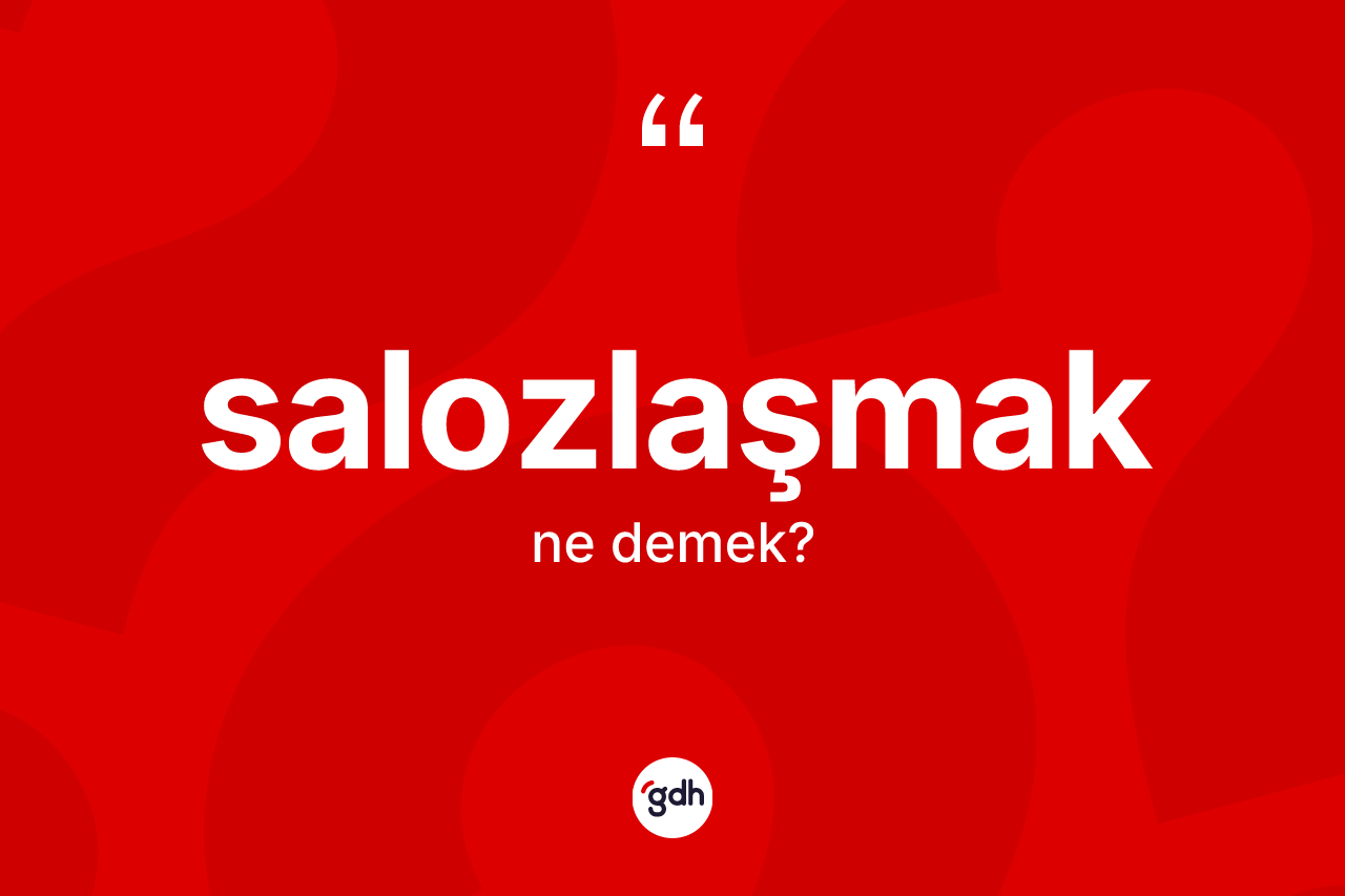 Salozlaşmak kelimesinin tanımı nedir? Salozlaşmağın halk arasındaki kullanımı nasıldır?