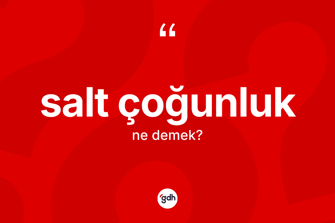 Salt çoğunluk nedir? Salt çoğunluk kelimesinin TDK'ya göre açıklaması nedir?
