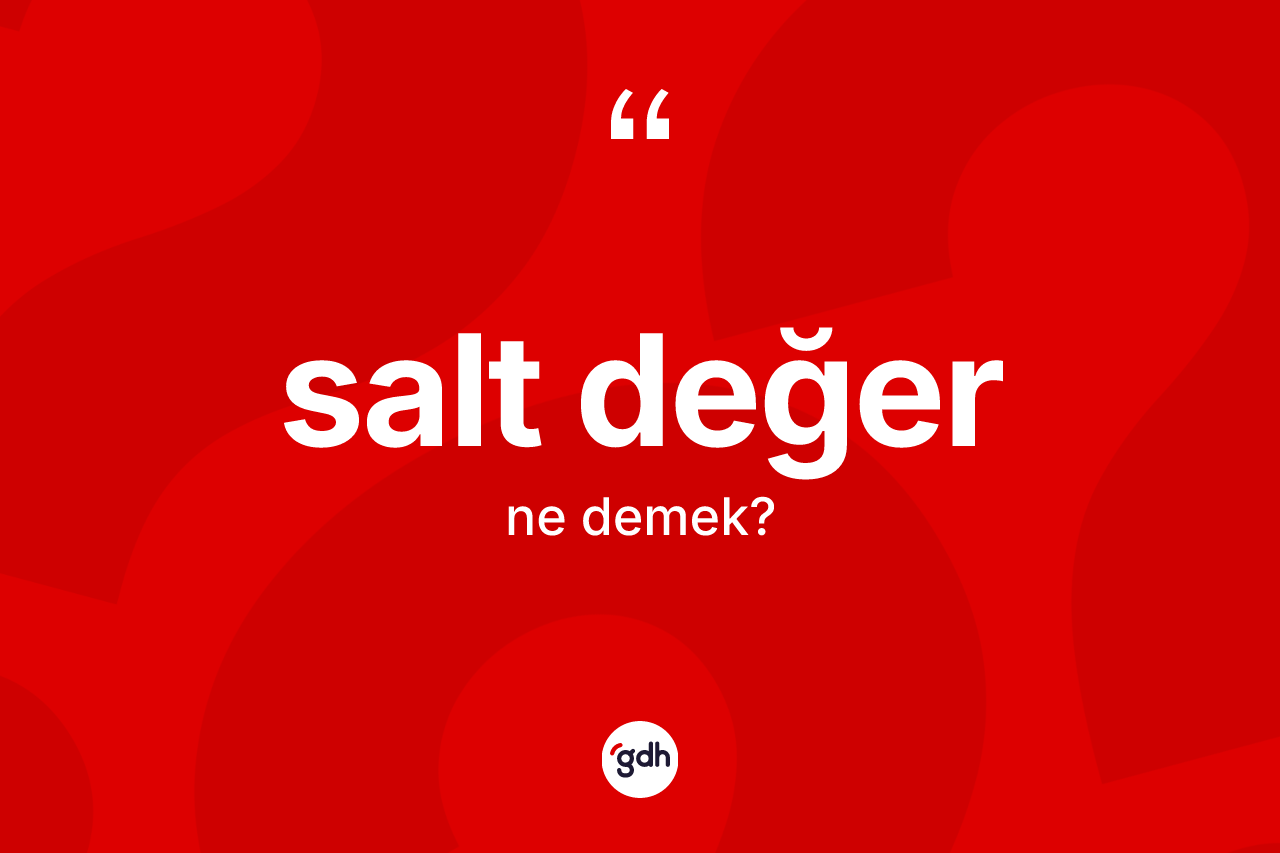 Salt değer kelimesi ne demek? Salt değerin TDK'ya göre anlamı nedir?