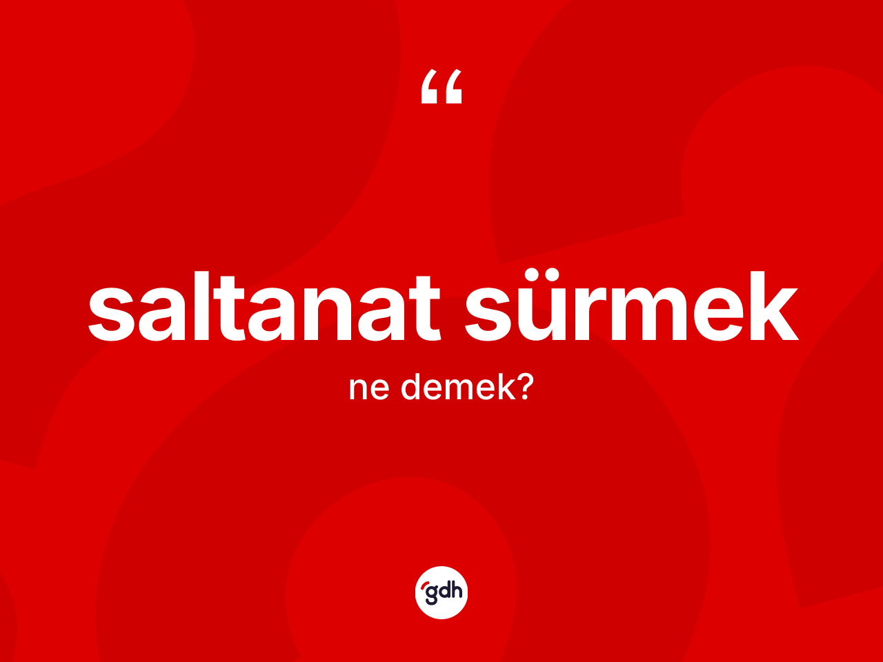 Saltanat sürmek ifadesinin kısaca tanımı nedir? Saltanat sürmek sözünün TDK anlamı nedir?