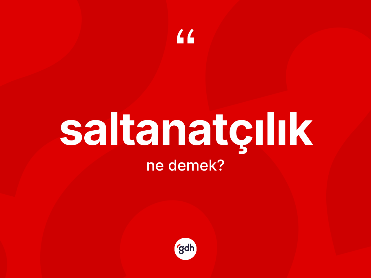 Saltanatçılık nedir? Saltanatçılığın sözlükteki anlamı nedir?