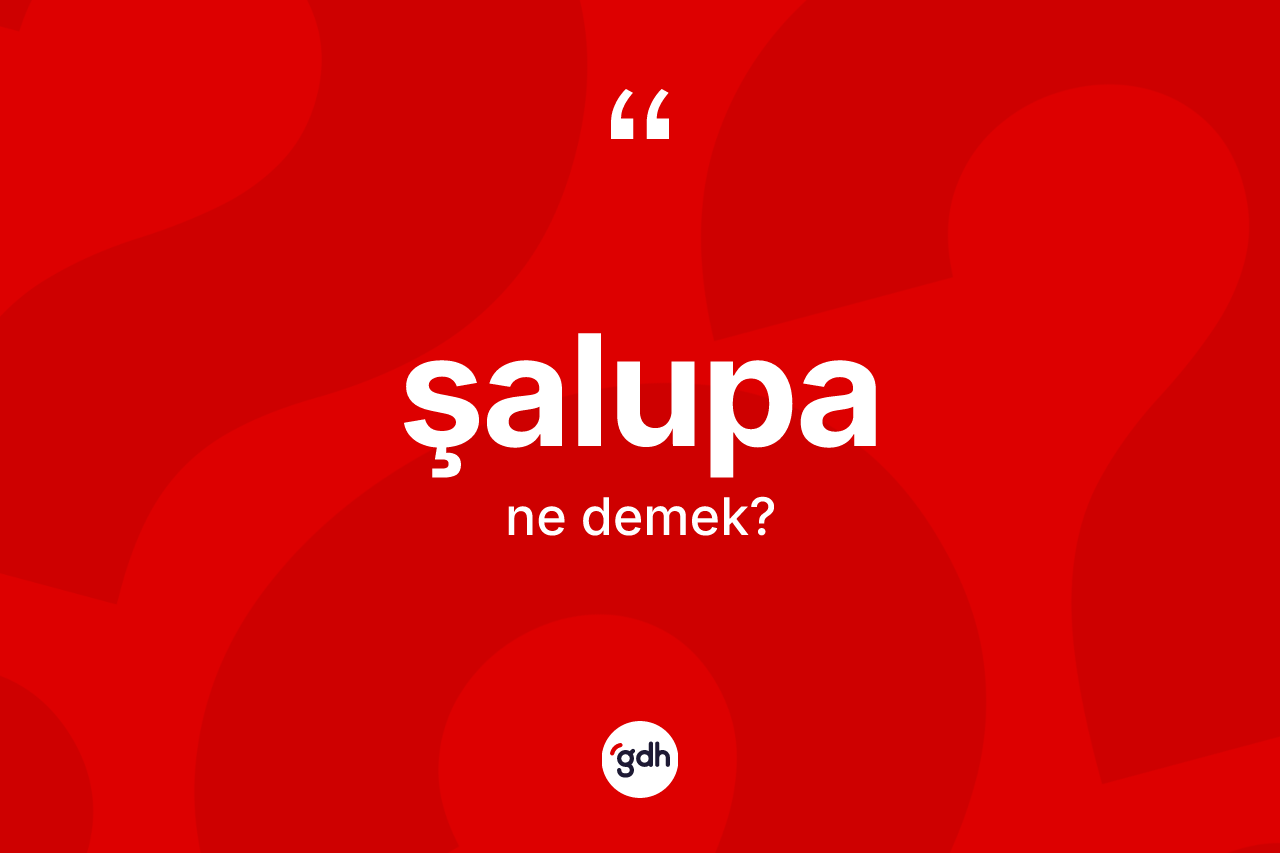 Şalupa kelimesinin anlamı nedir? Şalupa kelimesinin TDK'ya göre açıklaması nedir?