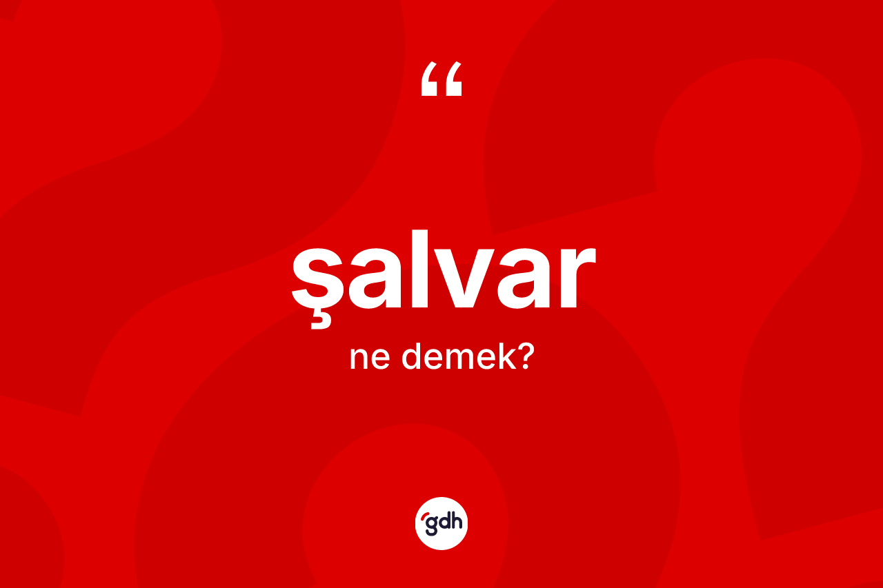 Şalvar kelimesinin tanımı nedir? Şalvarın TDK'ya göre anlamı nedir?
