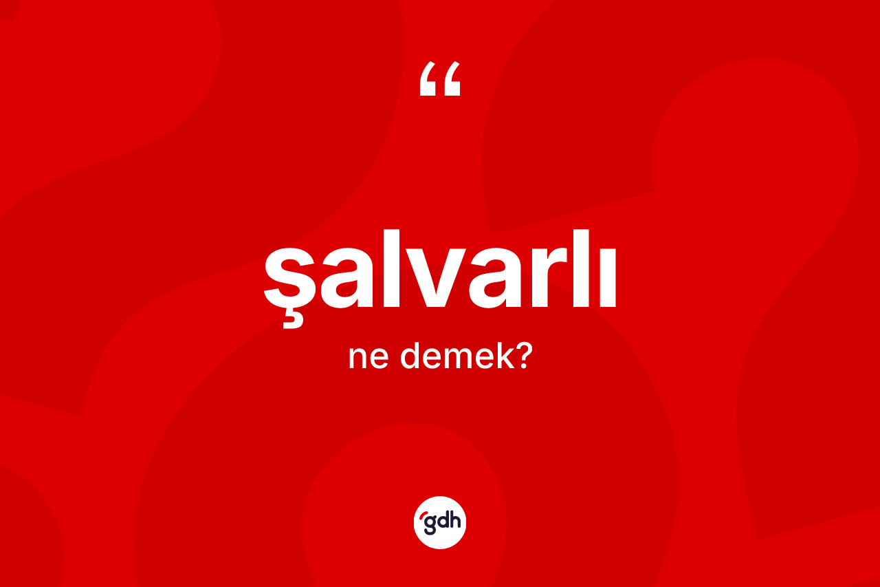 Şalvarlı ne demek? Şalvarlının TDK'ya göre anlamı nedir?