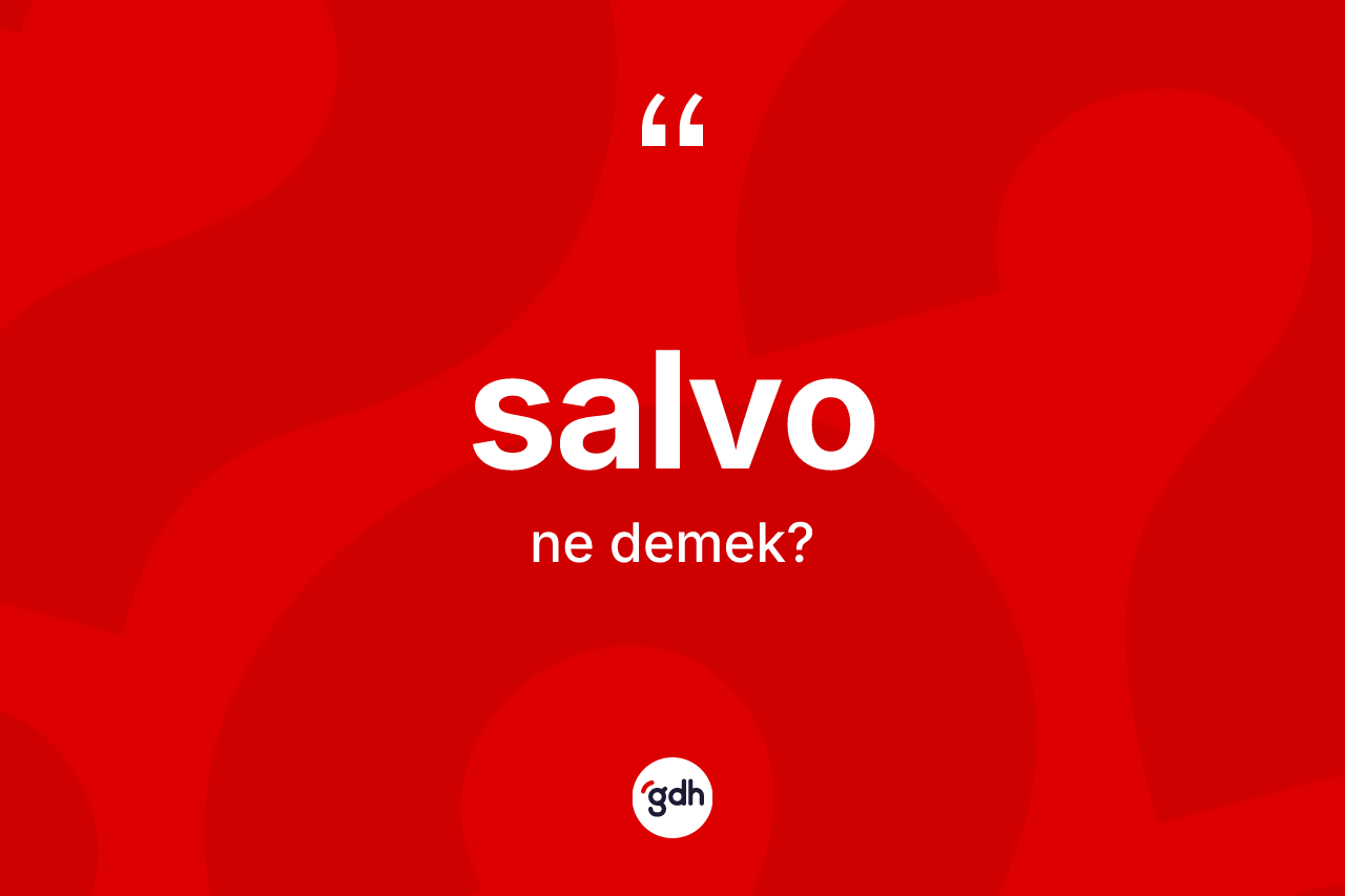 Salvo ne anlama gelir? Salvo kelimesinin kaç farklı anlamı var?