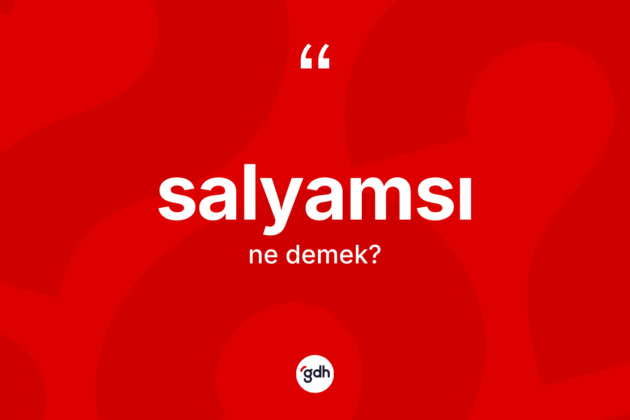 Salyamsı kelimesi ne demek? Salyamsı kelimesinin özellikleri nelerdir?