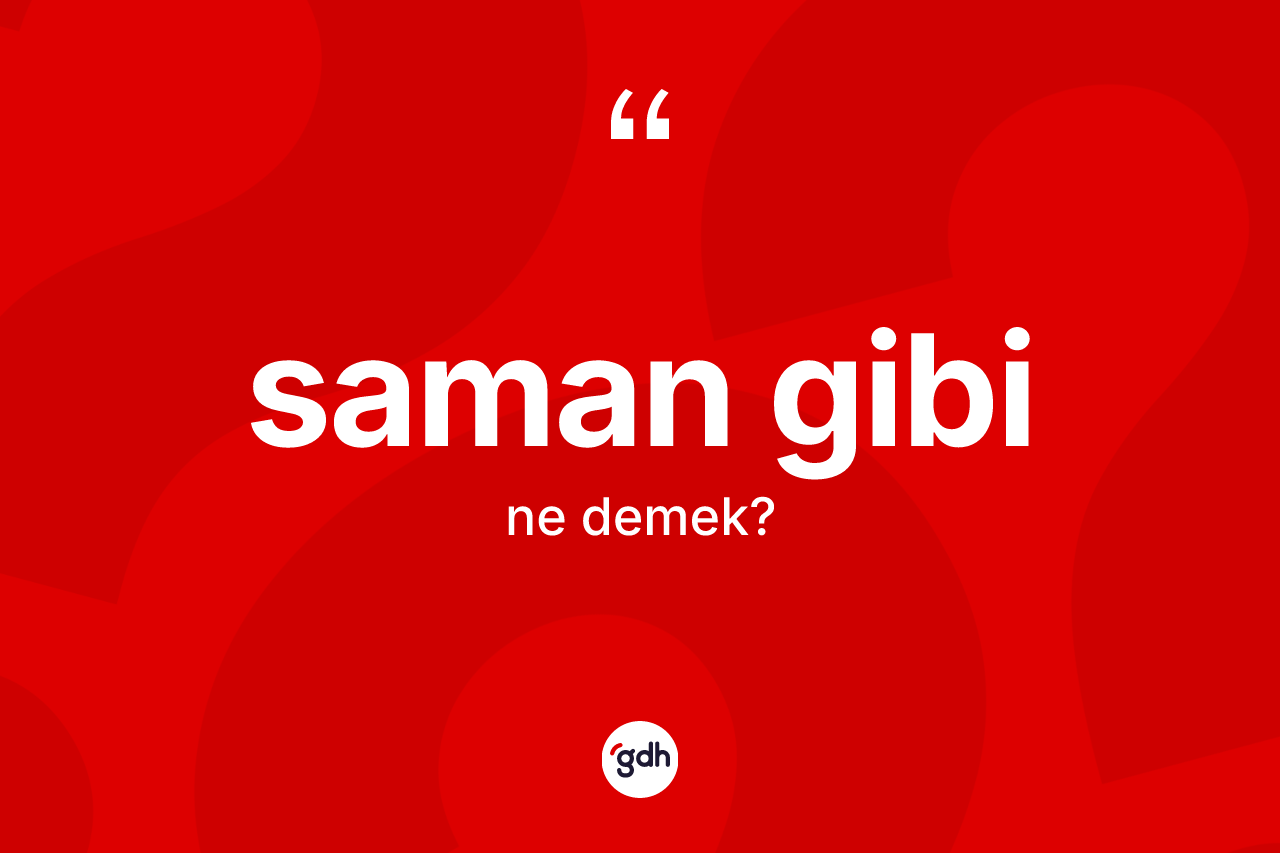 Saman gibi ifadesinin tanımı nedir? Saman gibi ifadesi nerede kullanılır?