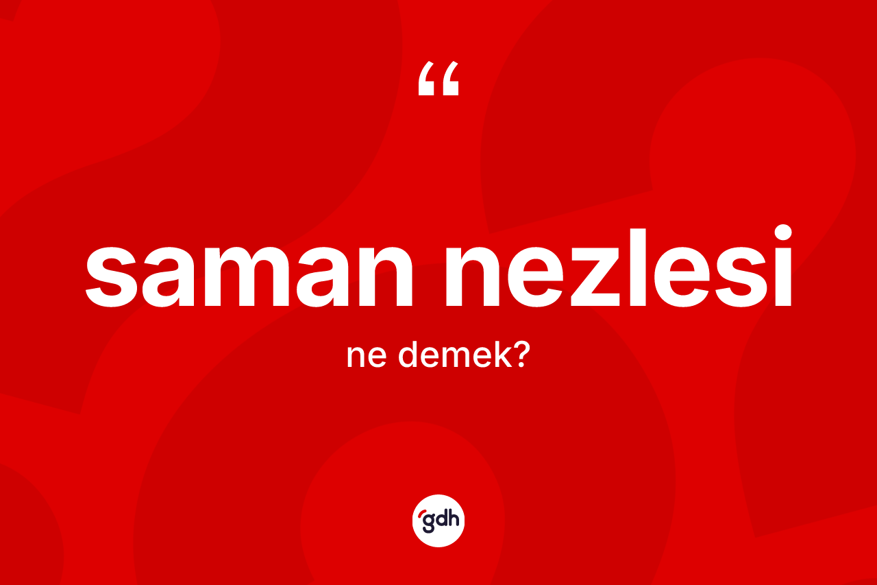 Saman nezlesi kelimesi ne demek? Saman nezlesi kelimesinin TDK anlamı nedir?