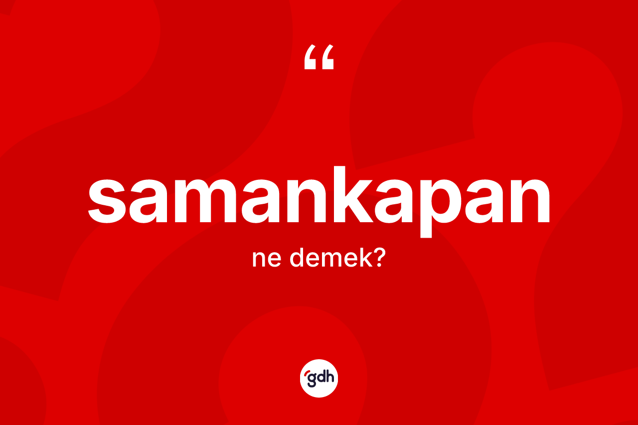 Samankapan kelimesi nedir? Samankapanın TDK'ya göre anlamı nedir?