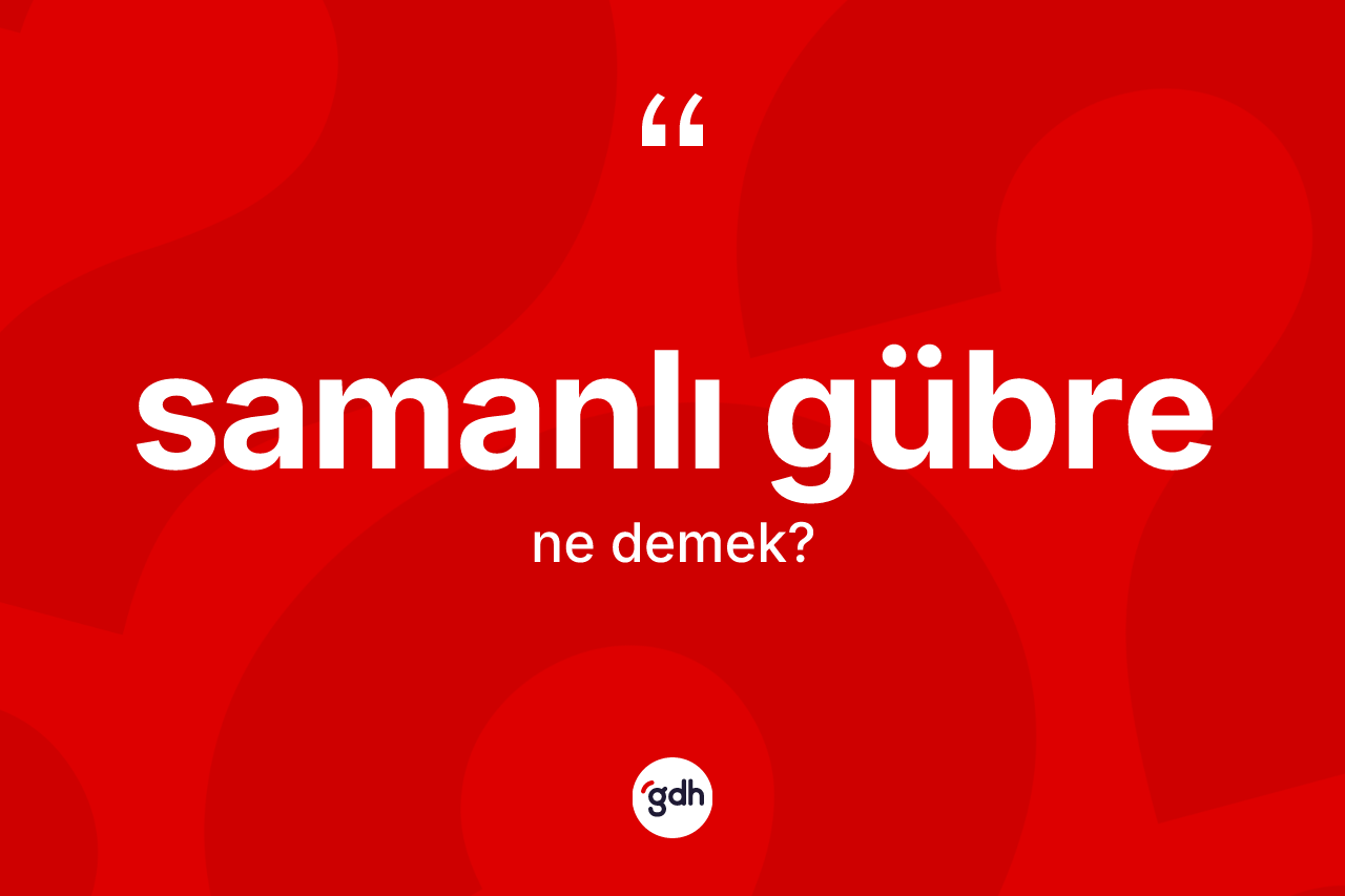 Samanlı gübre kelimesinin anlamı nedir? Samanlı gübrenin halk arasındaki kullanımı nasıldır?