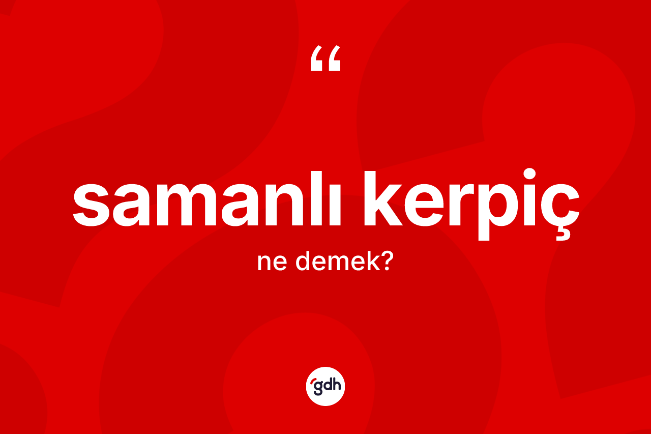 Samanlı kerpiç nedir? Samanlı kerpicin TDK'ya göre anlamı nedir?
