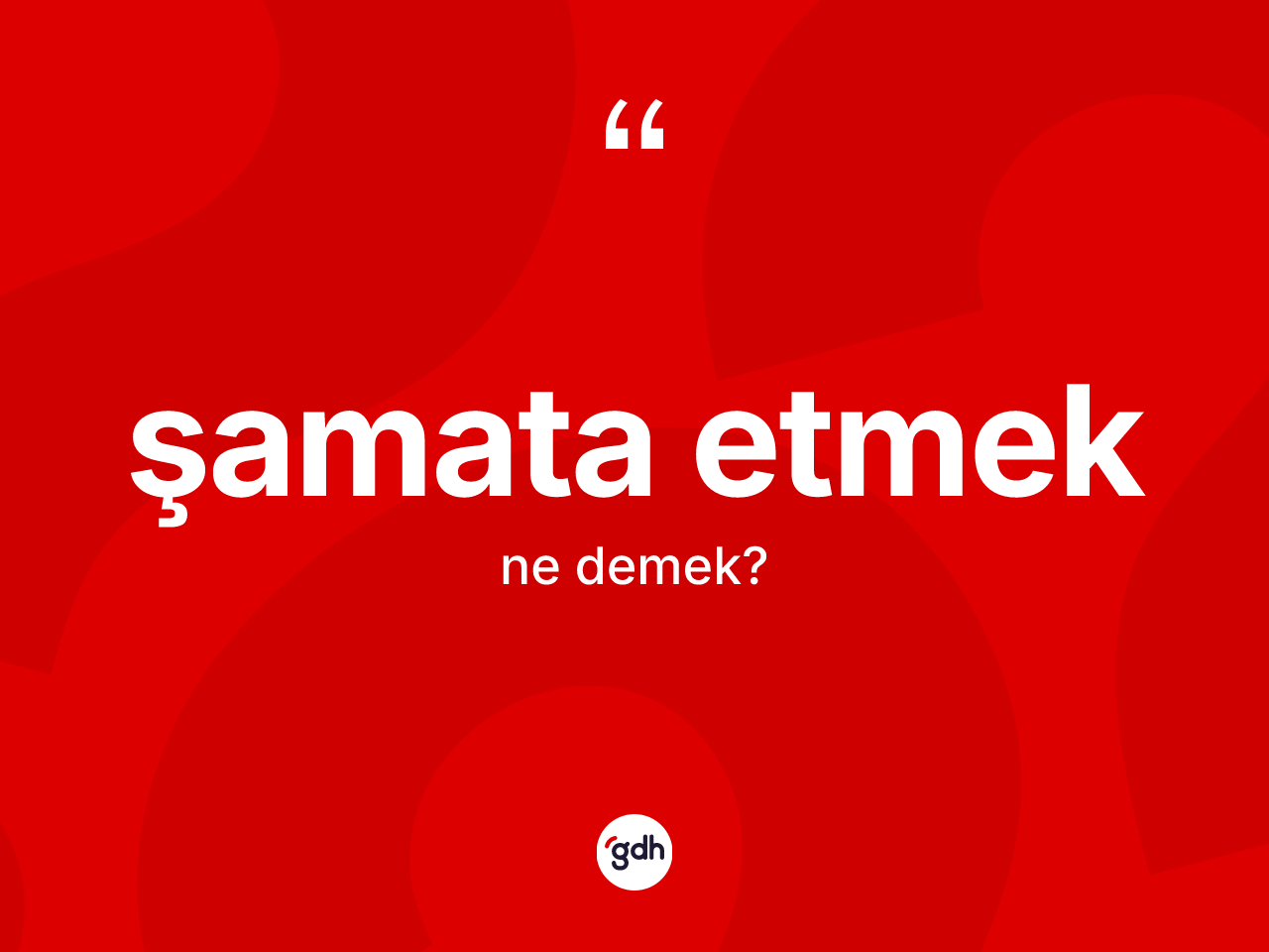 Şamata etmek ifadesinin kısaca anlamı nedir? Şamata etmek ifadesi nerede kullanılır?