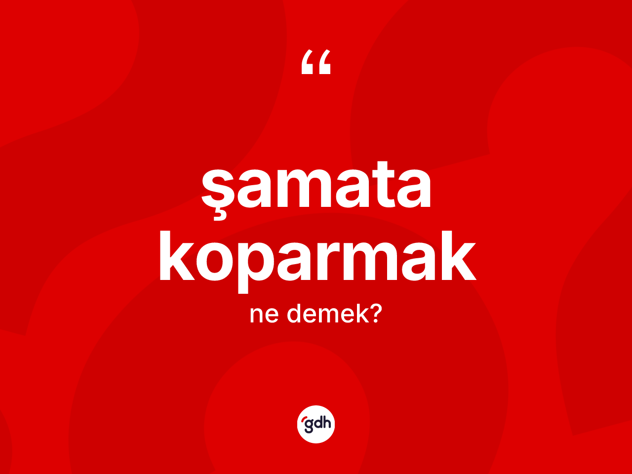 Şamata koparmak ifadesinin kısaca anlamı nedir? Şamata koparmak sözü nerede kullanılır?