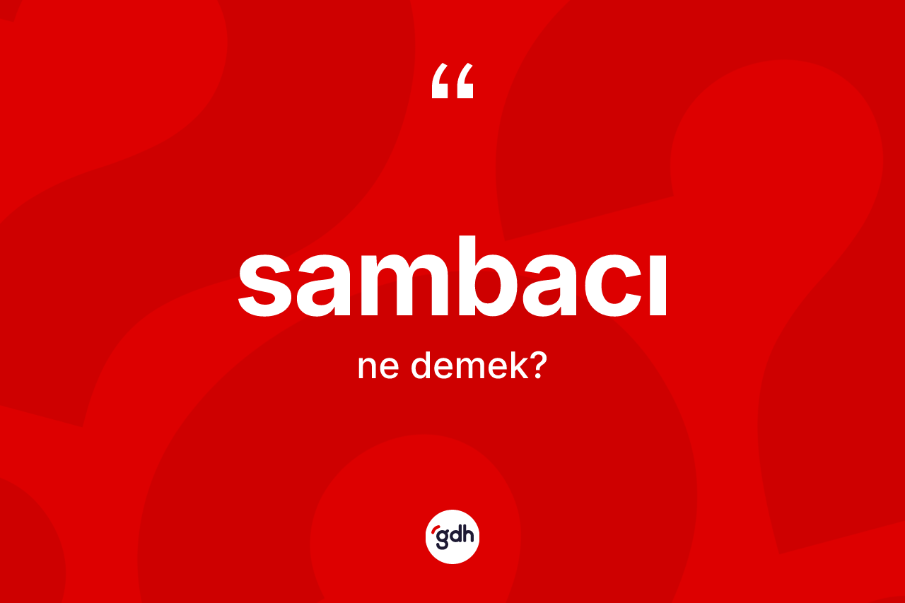 Sambacı kelimesi ne anlama gelir? Sambacının kısaca tanımı nedir?