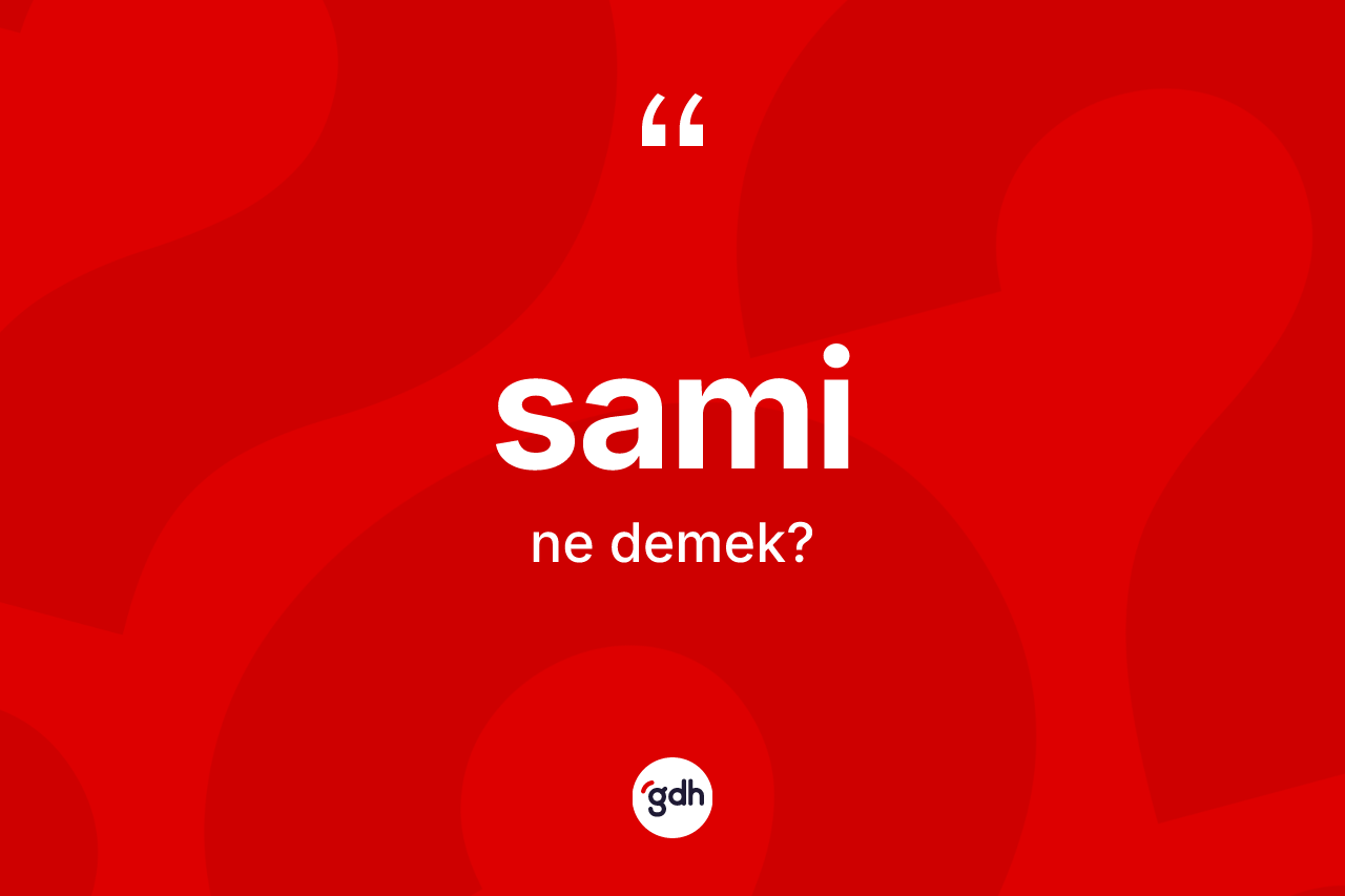 Sami kelimesi ne anlama gelir? Sami'nin TDK'ya göre anlamı nedir?