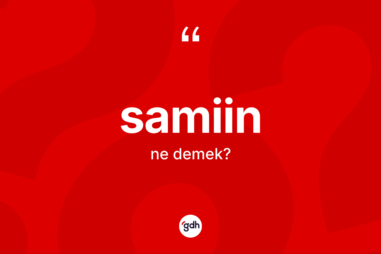 Samiin ne demek? Samiinin sözlükteki anlamı nedir?