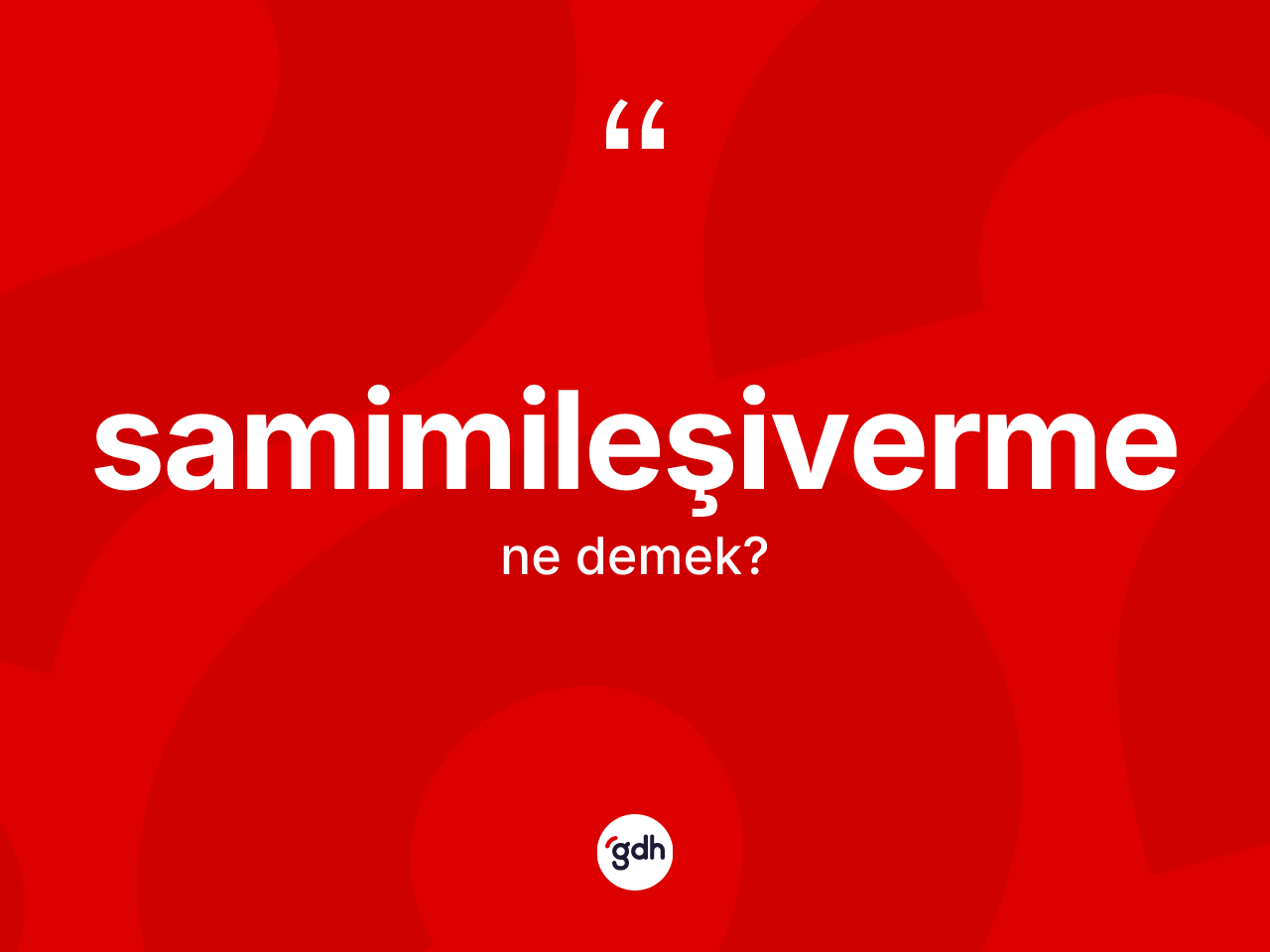 Samimileşiverme ne anlama gelir? Samimileşivermenin sözlükteki anlamı nedir?