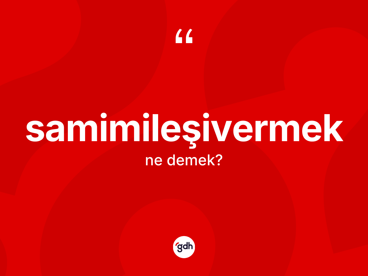 Samimileşivermek ne demek? Samimileşivermeğin sözlükteki anlamı nedir?