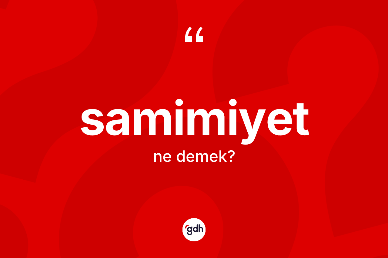 Samimiyet kelimesinin anlamı nedir? Samimiyet kelimesinin TDK anlamı nedir?